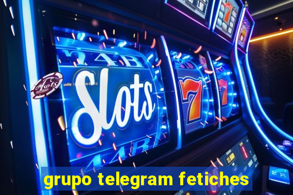 grupo telegram fetiches